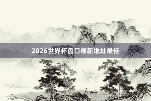 2026世界杯盘口最新地址最佳