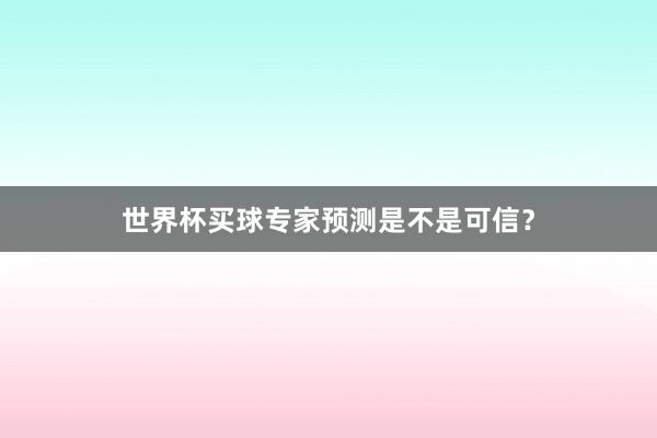 世界杯买球专家预测是不是可信？