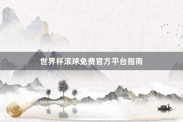 世界杯滚球免费官方平台指南