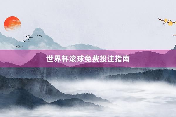世界杯滚球免费投注指南