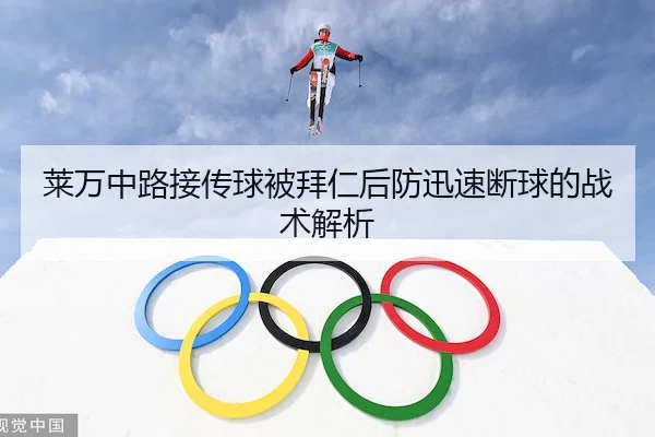 莱万中路接传球被拜仁后防迅速断球的战术解析